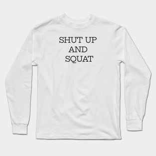 Shut Up And Squat Long Sleeve T-Shirt